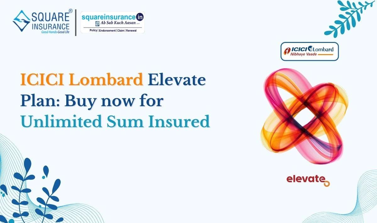 ICICI Lombard Elevate Plan Buy now for Unlimited Sum Insured