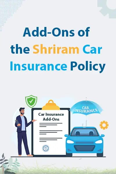 Add-Ons of the Shriram Car Insurance Policy Add-Ons of the Shriram Car Insurance Policy