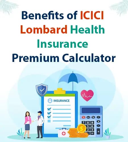 Benefits of ICICI Lombard Health Insurance Premium Calculator Benefits of ICICI Lombard Health Insurance Premium Calculator