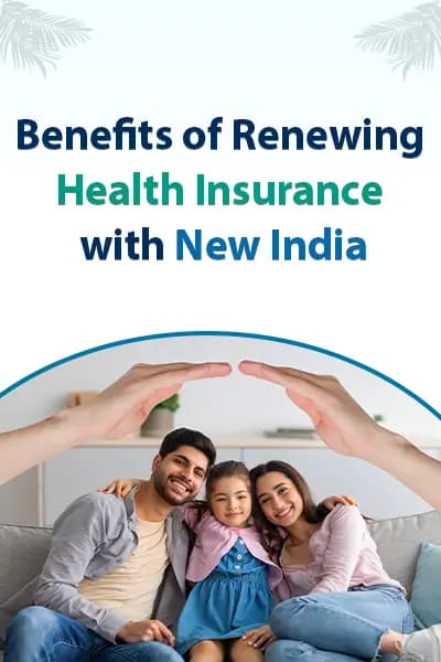 Benefits of Renewing Health Insurance with New India Benefits of Renewing Health Insurance with New India
