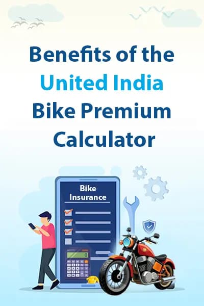 Benefits of the United India Bike Premium Calculator Benefits of the United India Bike Premium Calculator