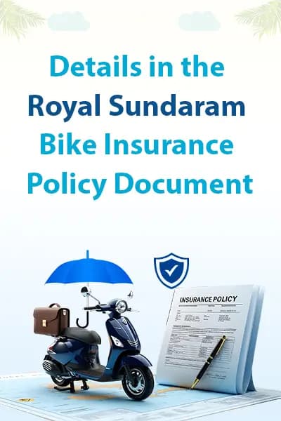 Details in the Royal Sundaram Bike Insurance Policy Document Details in the Royal Sundaram Bike Insurance Policy Document