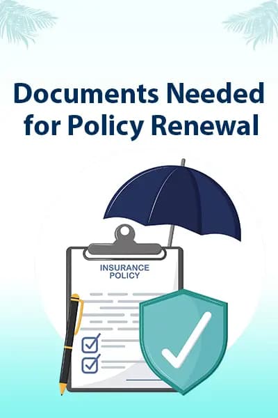 Documents Needed for Policy Renewal Documents Needed for Policy Renewal