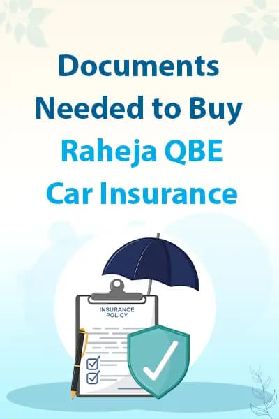 Documents Needed to Buy Raheja QBE Car Insurance Documents Needed to Buy Raheja QBE Car Insurance
