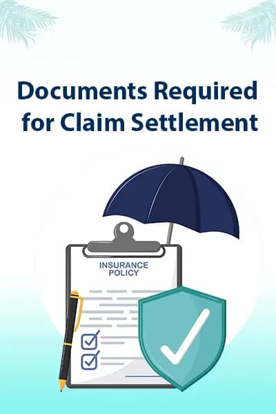 Documents Required for Claim Settlement Documents Required for Claim Settlement