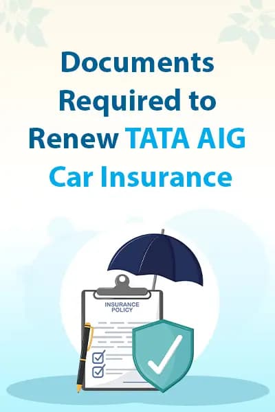 Documents Required to Renew Tata AIG Car Insurance Documents Required to Renew Tata AIG Car Insurance