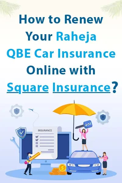 How to Renew Your Raheja QBE Car Insurance Online with Square Insurance How to Renew Your Raheja QBE Car Insurance Online with Square Insurance