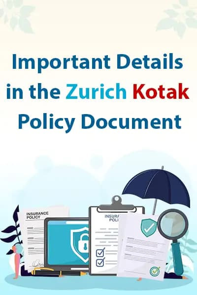 Important Details in the Zurich Kotak Policy Document Important Details in the Zurich Kotak Policy Document
