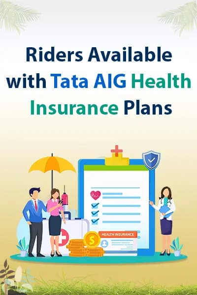 Riders Available with Tata AIG Health Insurance Plans Riders Available with Tata AIG Health Insurance Plans
