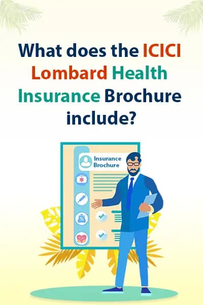 What does the ICICI Lombard Health Insurance Brochure include? What does the ICICI Lombard Health Insurance Brochure include?