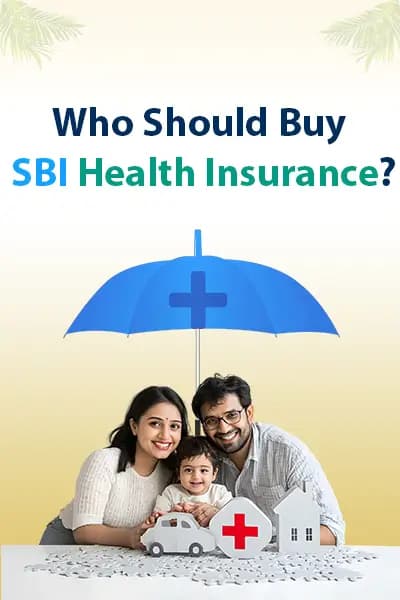 Who Should Buy SBI Health Insurance? Who Should Buy SBI Health Insurance?