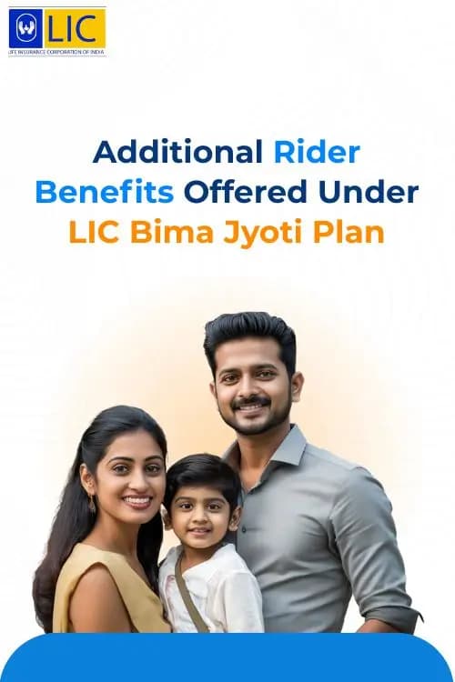 Additional Rider Benefits Offered Under LIC Bima Jyoti Plan Additional Rider Benefits Offered Under LIC Bima Jyoti Plan