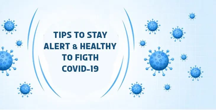 Tips To Stay Alert & Healthy To Figth Covid-19 Tips To Stay Alert & Healthy To Figth Covid-19