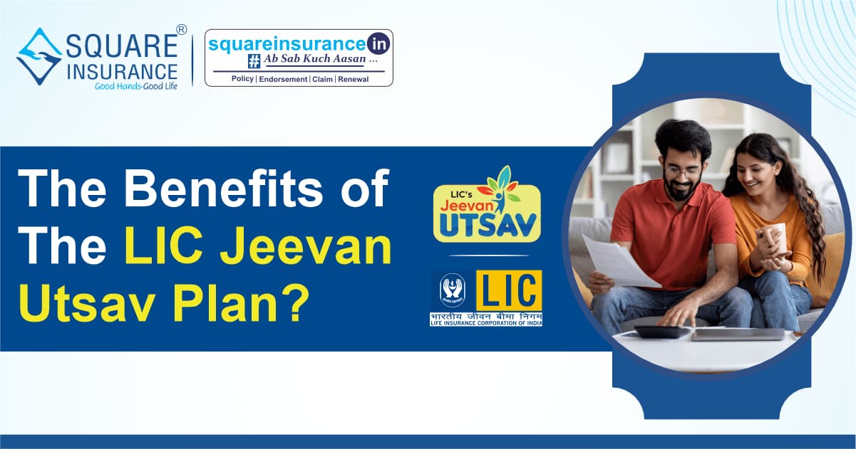 The Benefits of The LIC Jeevan Utsav Plan The Benefits of The LIC Jeevan Utsav Plan