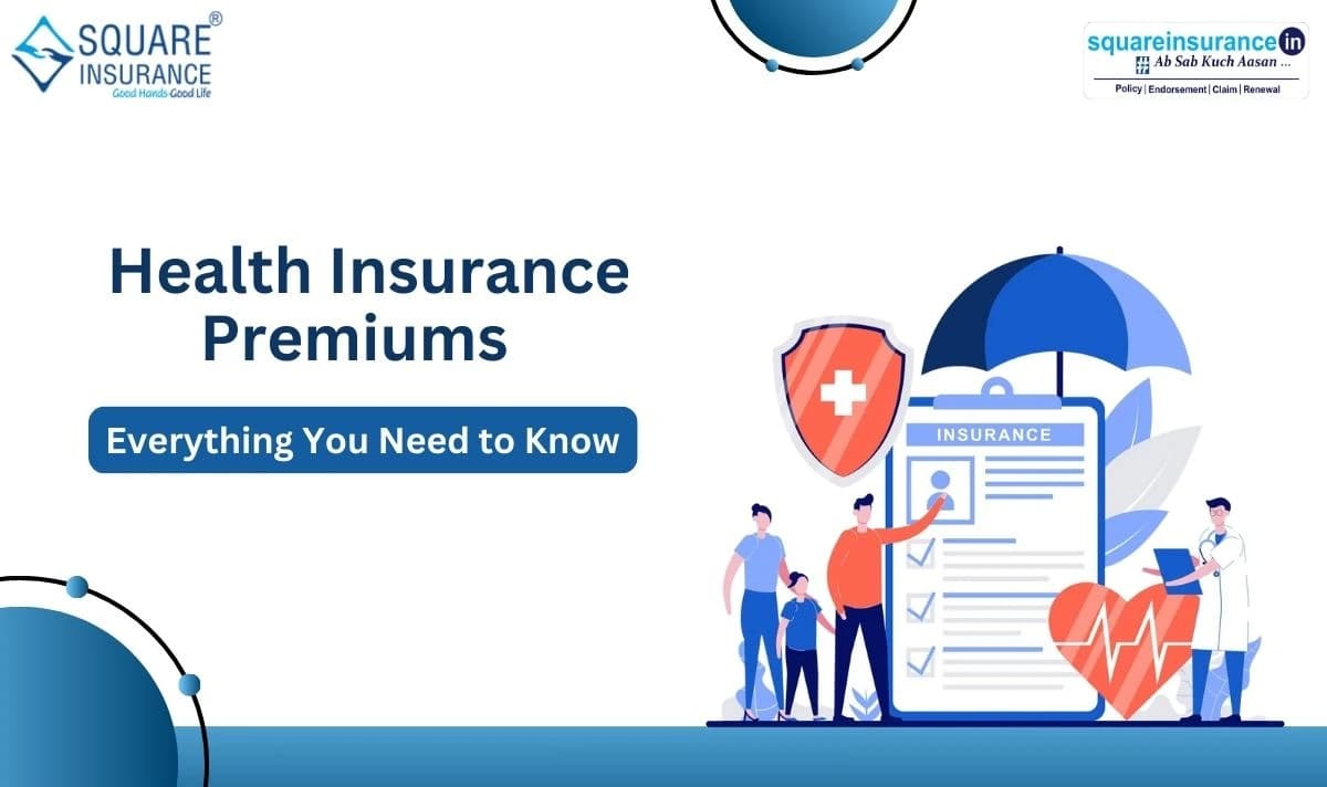 Health Insurance Premiums - Everything You Need to Know Health Insurance Premiums - Everything You Need to Know