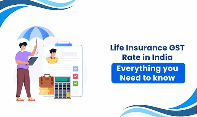 Life Insurance GST Rate in India - Everything you Need to know Life Insurance GST Rate in India - Everything you Need to know